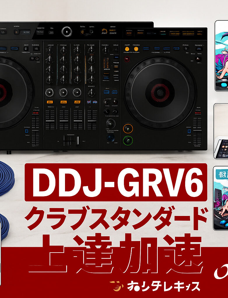 DDJ-GRV6徹底ガイド|クラブスタンダード機材で上達を加速|初心者向けセット選びも完全解説